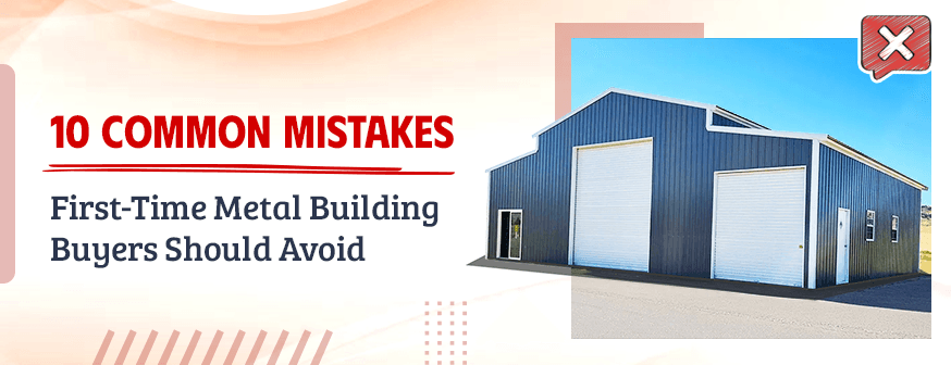 10 Common Mistakes First-Time Metal Building Buyers Should Avoid — Get Carports blog