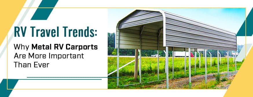 RV Travel Trends: Why Metal RV Carports Are More Important Than Ever — Get Carports blog