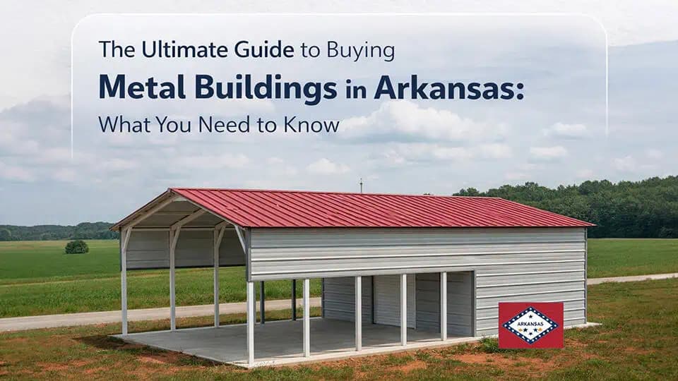 The Ultimate Guide to Buying Metal Buildings in Arkansas: What You Need to Know — Get Carports blog